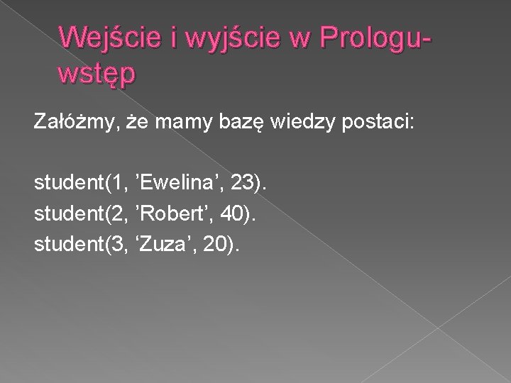 Wejście i wyjście w Prologuwstęp Załóżmy, że mamy bazę wiedzy postaci: student(1, ’Ewelina’, 23).