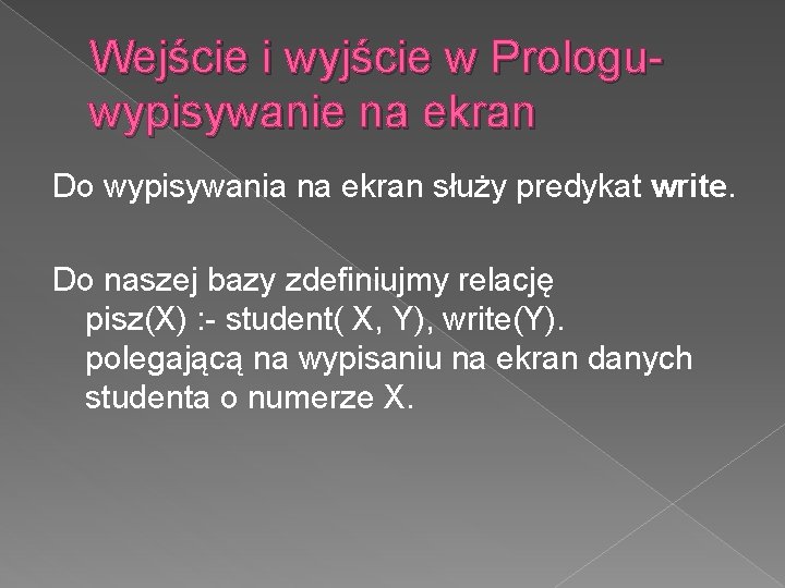 Wejście i wyjście w Prologuwypisywanie na ekran Do wypisywania na ekran służy predykat write.