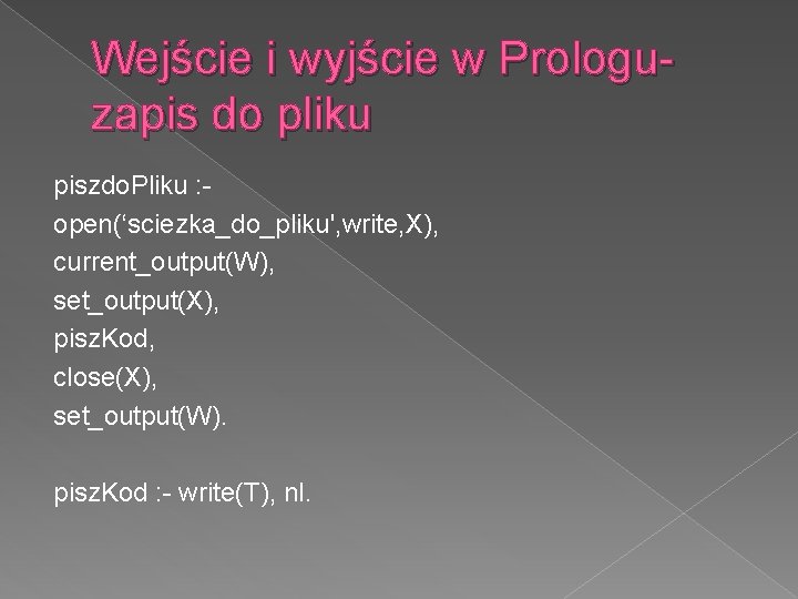 Wejście i wyjście w Prologuzapis do pliku piszdo. Pliku : open(‘sciezka_do_pliku', write, X), current_output(W),