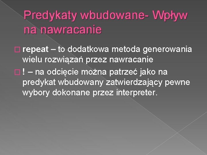 Predykaty wbudowane- Wpływ na nawracanie � repeat – to dodatkowa metoda generowania wielu rozwiązań