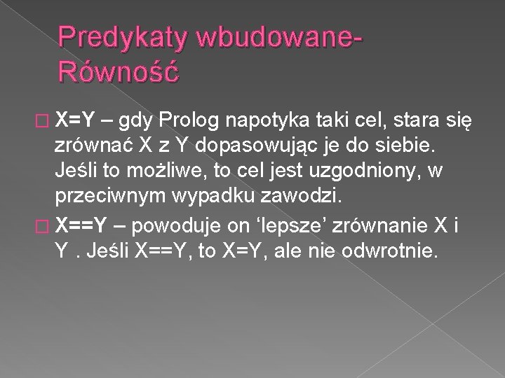 Predykaty wbudowane. Równość � X=Y – gdy Prolog napotyka taki cel, stara się zrównać