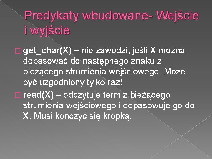 Predykaty wbudowane- Wejście i wyjście � get_char(X) – nie zawodzi, jeśli X można dopasować