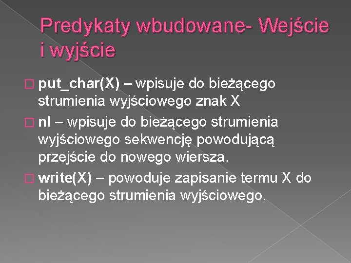 Predykaty wbudowane- Wejście i wyjście � put_char(X) – wpisuje do bieżącego strumienia wyjściowego znak