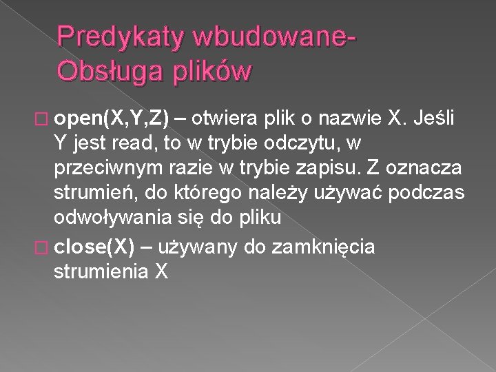 Predykaty wbudowane. Obsługa plików � open(X, Y, Z) – otwiera plik o nazwie X.