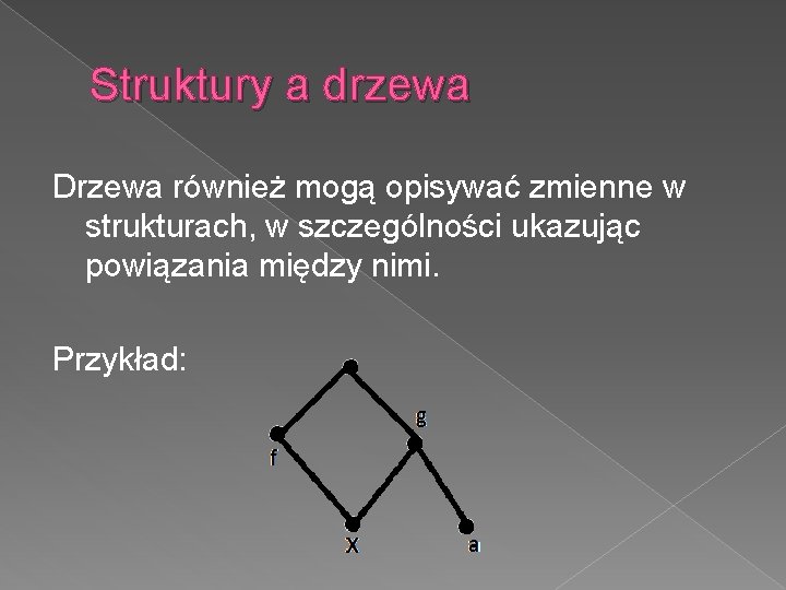 Struktury a drzewa Drzewa również mogą opisywać zmienne w strukturach, w szczególności ukazując powiązania