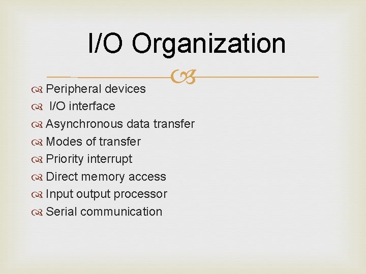 I/O Organization Peripheral devices I/O interface Asynchronous data transfer Modes of transfer Priority interrupt