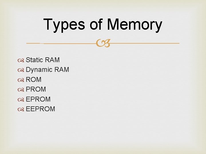 Types of Memory Static RAM Dynamic RAM ROM PROM EEPROM 