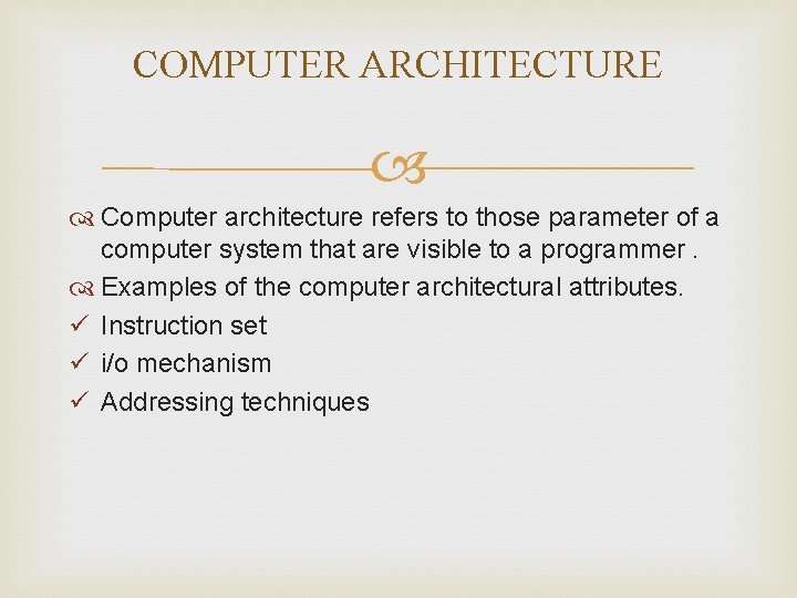 COMPUTER ARCHITECTURE Computer architecture refers to those parameter of a computer system that are