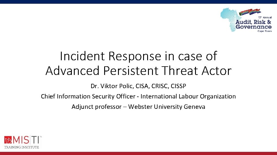 Incident Response in case of Advanced Persistent Threat Actor Dr. Viktor Polic, CISA, CRISC, Incident Response in case of Advanced Persistent Threat Actor Dr. Viktor Polic, CISA, CRISC,