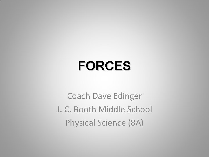 FORCES Coach Dave Edinger J. C. Booth Middle School Physical Science (8 A) 