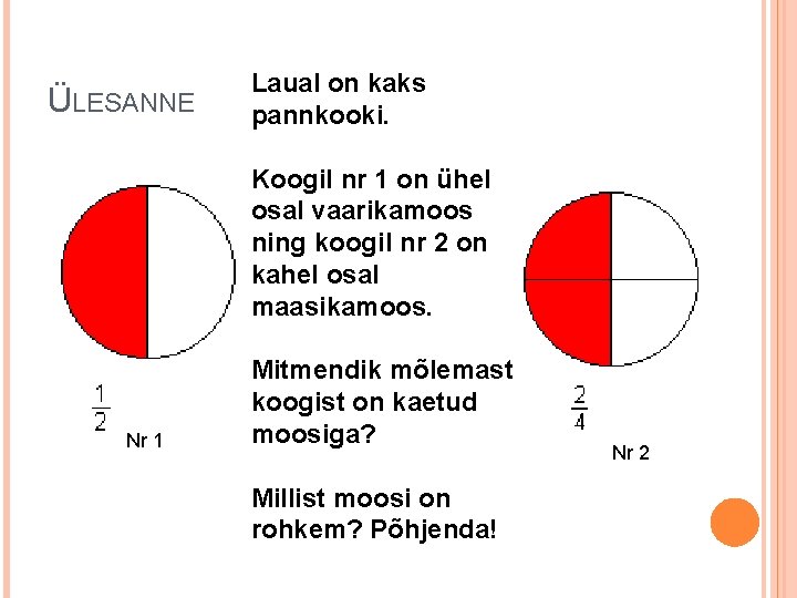 ÜLESANNE Laual on kaks pannkooki. Koogil nr 1 on ühel osal vaarikamoos ning koogil
