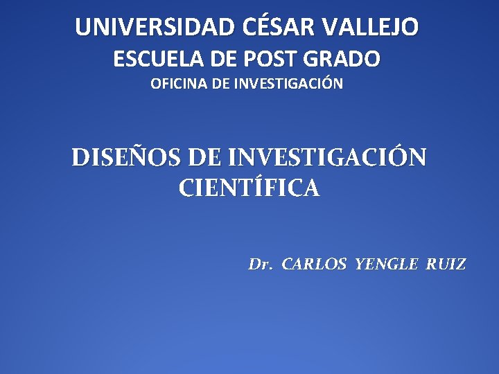 UNIVERSIDAD CÉSAR VALLEJO ESCUELA DE POST GRADO OFICINA DE INVESTIGACIÓN DISEÑOS DE INVESTIGACIÓN CIENTÍFICA