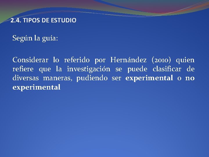 2. 4. TIPOS DE ESTUDIO Según la guía: Considerar lo referido por Hernández (2010)