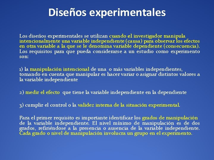 Diseños experimentales Los diseños experimentales se utilizan cuando el investigador manipula intencionalmente una variable