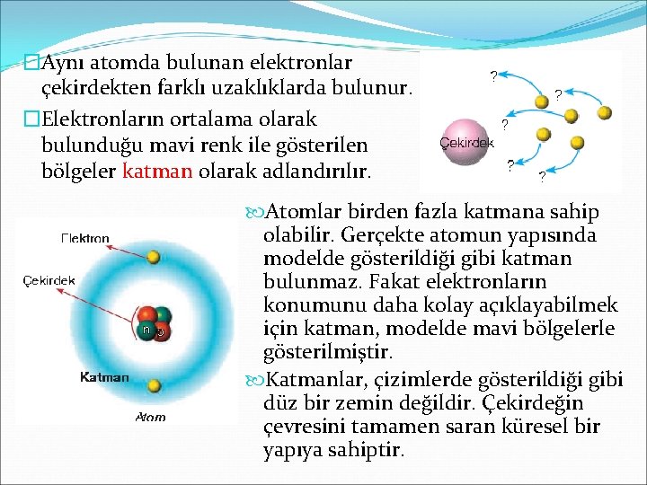 �Aynı atomda bulunan elektronlar çekirdekten farklı uzaklıklarda bulunur. �Elektronların ortalama olarak bulunduğu mavi renk