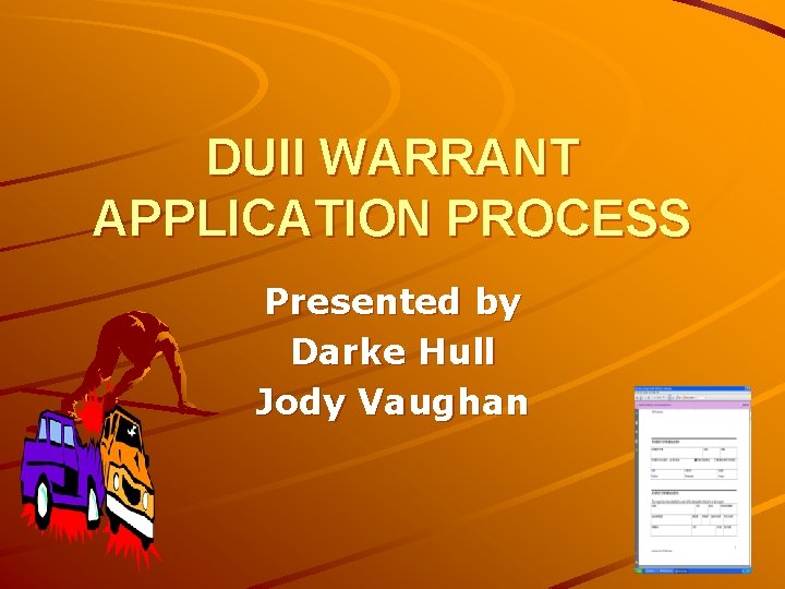 DUII WARRANT APPLICATION PROCESS Presented by Darke Hull Jody Vaughan 