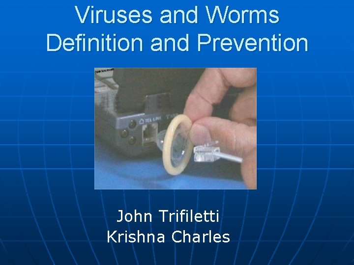 Viruses and Worms Definition and Prevention John Trifiletti Krishna Charles 
