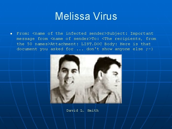 Melissa Virus n From: <name of the infected sender>Subject: Important message from <name of