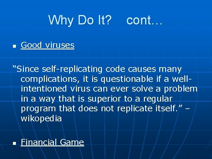 Why Do It? n cont… Good viruses “Since self-replicating code causes many complications, it