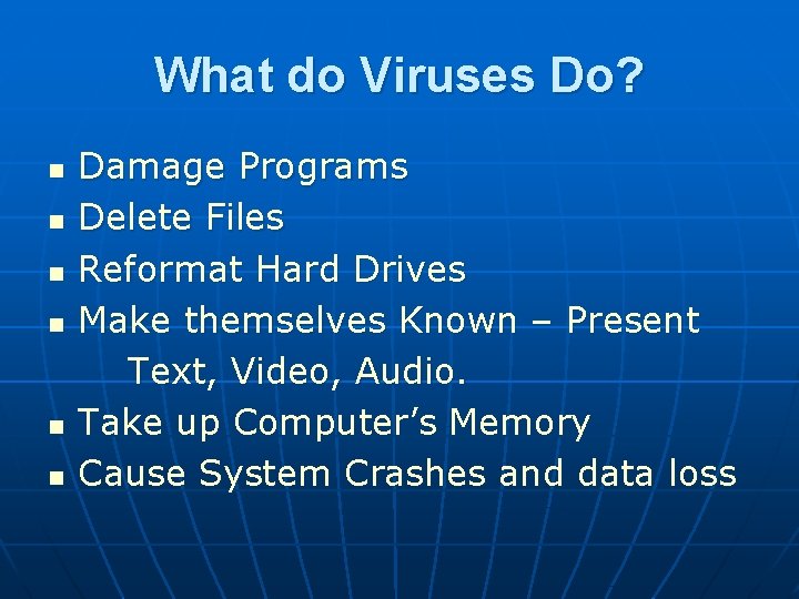 What do Viruses Do? n n n Damage Programs Delete Files Reformat Hard Drives