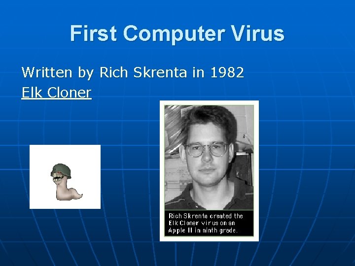 First Computer Virus Written by Rich Skrenta in 1982 Elk Cloner 