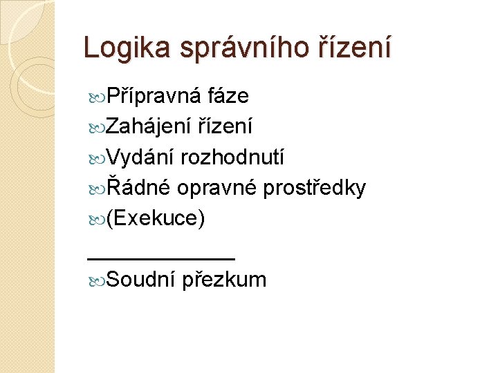 Logika správního řízení Přípravná fáze Zahájení řízení Vydání rozhodnutí Řádné opravné prostředky (Exekuce) ______