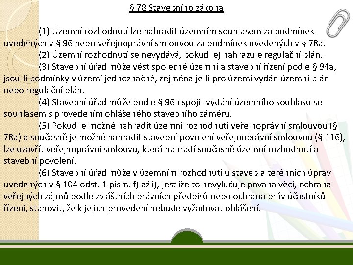 § 78 Stavebního zákona (1) Územní rozhodnutí lze nahradit územním souhlasem za podmínek uvedených