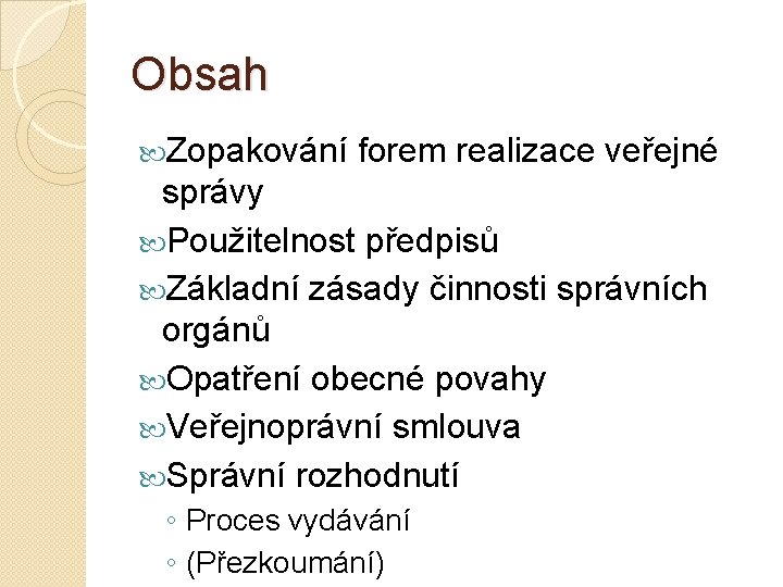 Obsah Zopakování forem realizace veřejné správy Použitelnost předpisů Základní zásady činnosti správních orgánů Opatření