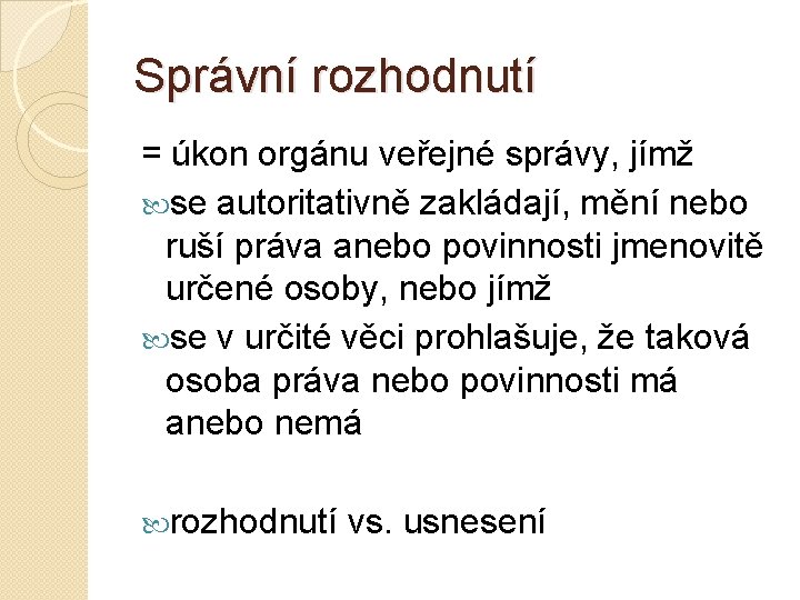 Správní rozhodnutí = úkon orgánu veřejné správy, jímž se autoritativně zakládají, mění nebo ruší