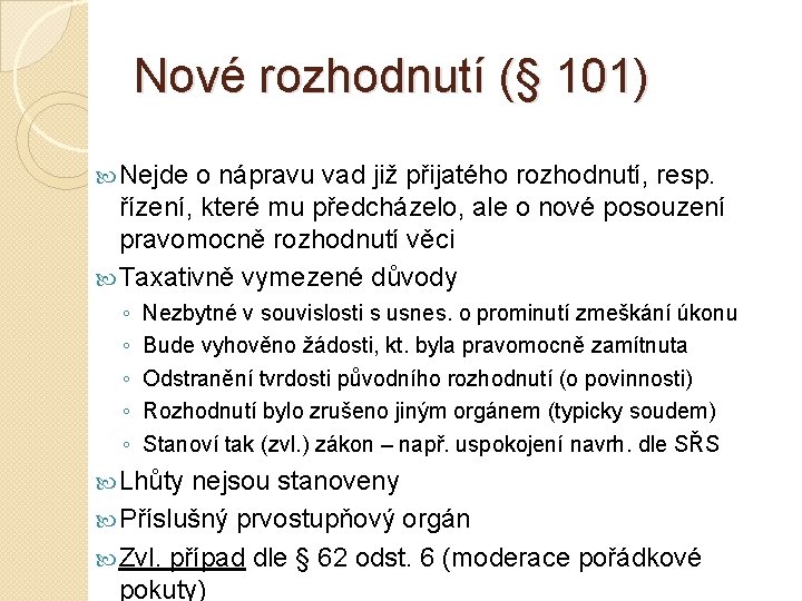 Nové rozhodnutí (§ 101) Nejde o nápravu vad již přijatého rozhodnutí, resp. řízení, které