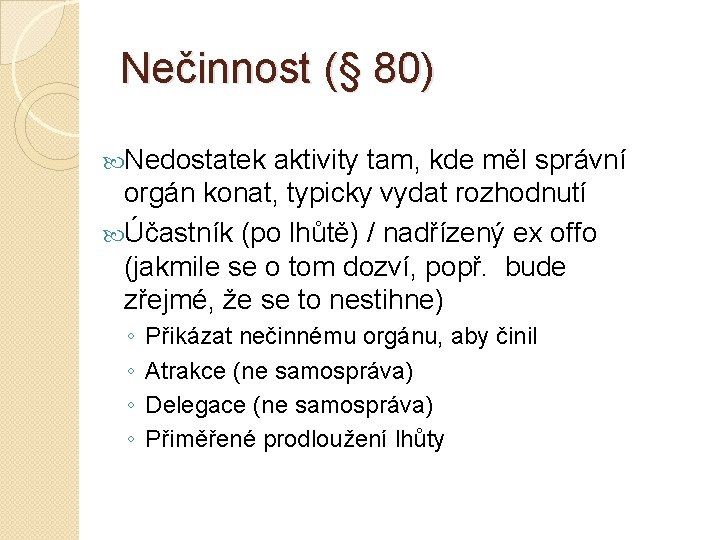 Nečinnost (§ 80) Nedostatek aktivity tam, kde měl správní orgán konat, typicky vydat rozhodnutí