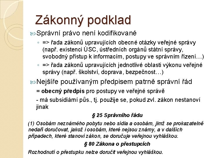 Zákonný podklad Správní právo není kodifikované ◦ => řada zákonů upravujících obecné otázky veřejné