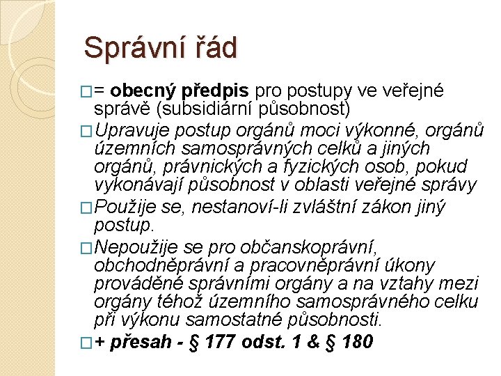 Správní řád �= obecný předpis pro postupy ve veřejné správě (subsidiární působnost) �Upravuje postup