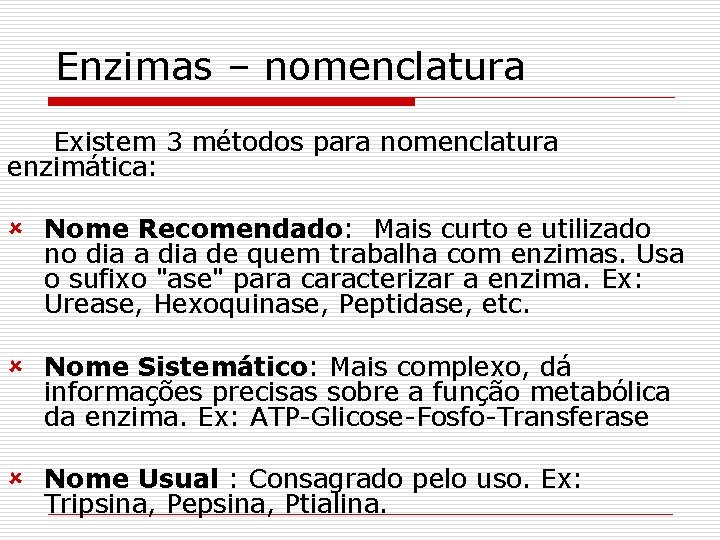 Enzimas – nomenclatura Existem 3 métodos para nomenclatura enzimática: û Nome Recomendado: Mais curto