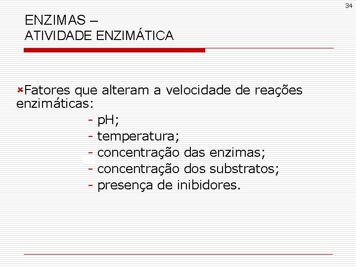 34 ENZIMAS – ATIVIDADE ENZIMÁTICA ûFatores que alteram a velocidade de reações enzimáticas: -