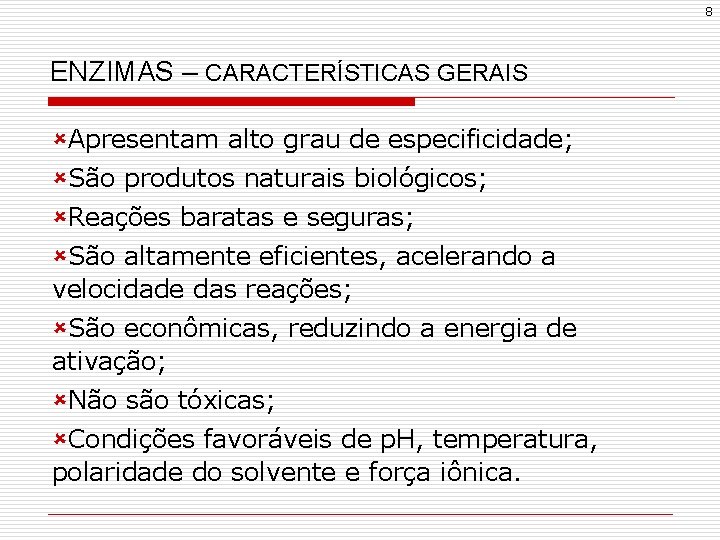 8 ENZIMAS – CARACTERÍSTICAS GERAIS ûApresentam alto grau de especificidade; ûSão produtos naturais biológicos;