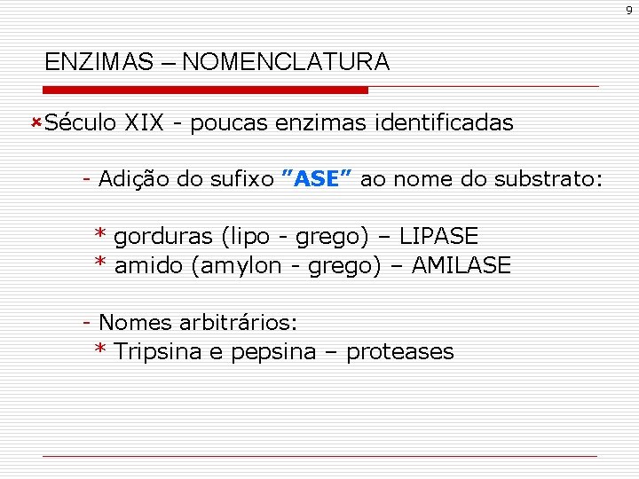 9 ENZIMAS – NOMENCLATURA ûSéculo XIX - poucas enzimas identificadas - Adição do sufixo