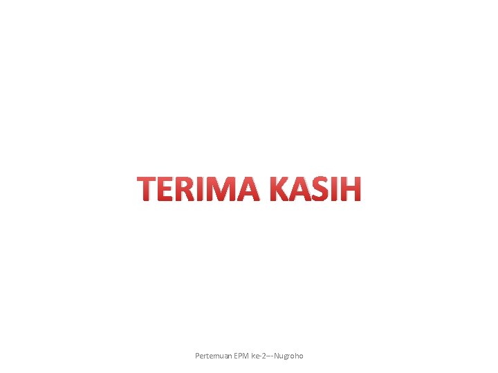 TERIMA KASIH Pertemuan EPM ke-2 ---Nugroho 