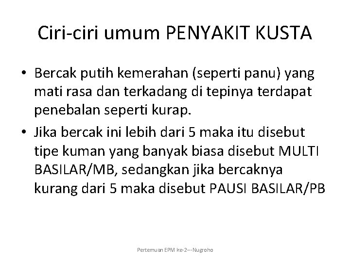 Ciri-ciri umum PENYAKIT KUSTA • Bercak putih kemerahan (seperti panu) yang mati rasa dan