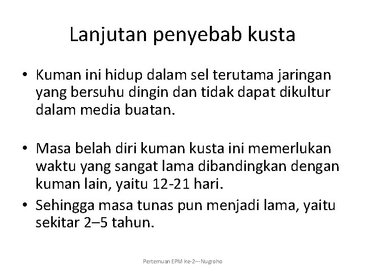 Lanjutan penyebab kusta • Kuman ini hidup dalam sel terutama jaringan yang bersuhu dingin