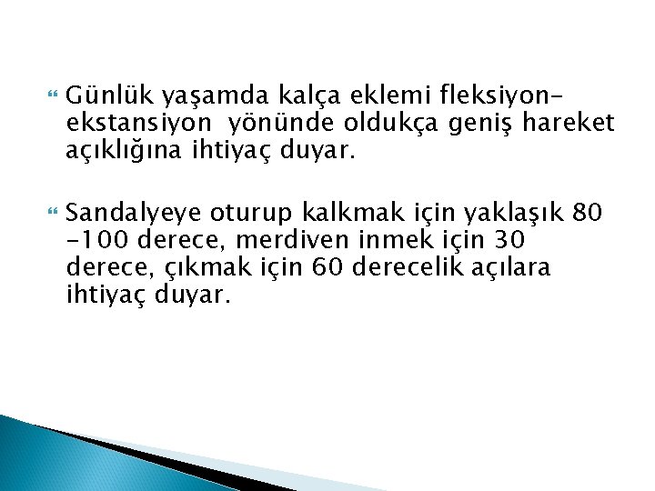  Günlük yaşamda kalça eklemi fleksiyonekstansiyon yönünde oldukça geniş hareket açıklığına ihtiyaç duyar. Sandalyeye