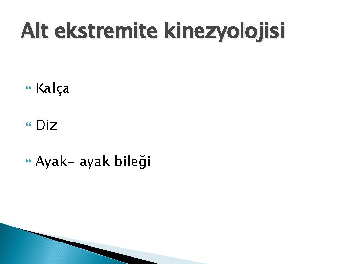 Alt ekstremite kinezyolojisi Kalça Diz Ayak- ayak bileği 