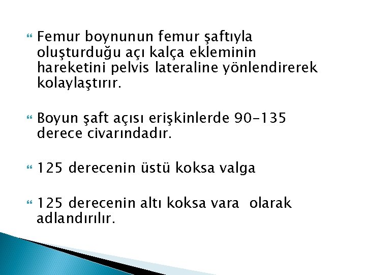  Femur boynunun femur şaftıyla oluşturduğu açı kalça ekleminin hareketini pelvis lateraline yönlendirerek kolaylaştırır.