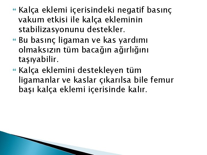  Kalça eklemi içerisindeki negatif basınç vakum etkisi ile kalça ekleminin stabilizasyonunu destekler. Bu