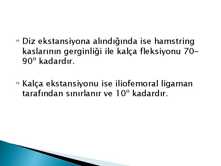  Diz ekstansiyona alındığında ise hamstring kaslarının gerginliği ile kalça fleksiyonu 7090º kadardır. Kalça