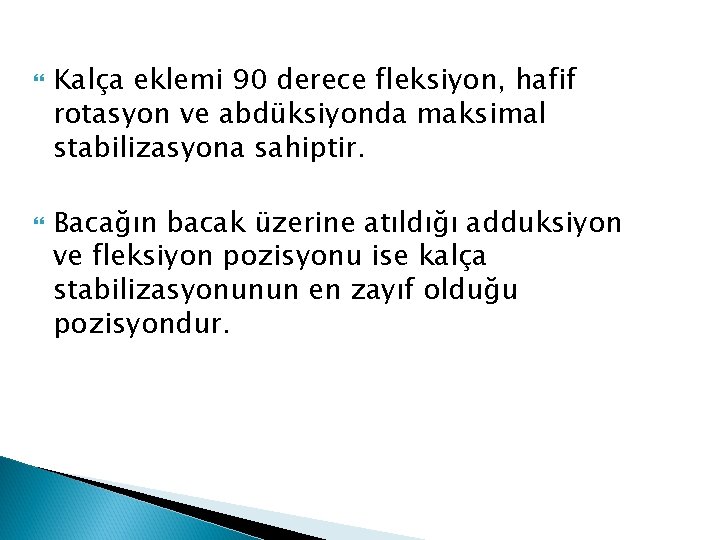  Kalça eklemi 90 derece fleksiyon, hafif rotasyon ve abdüksiyonda maksimal stabilizasyona sahiptir. Bacağın