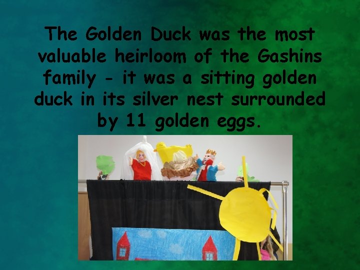 The Golden Duck was the most valuable heirloom of the Gashins family - it