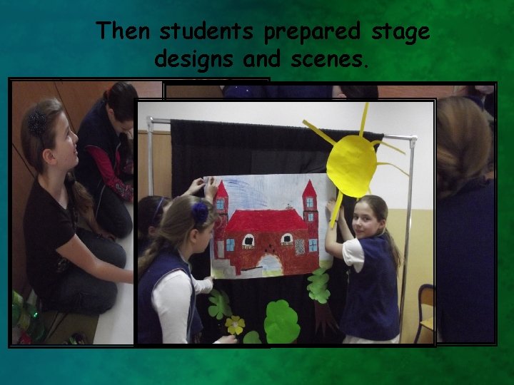 Then students prepared stage designs and scenes. 