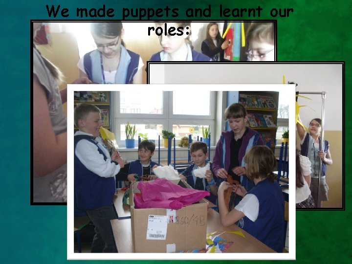 We made puppets and learnt our roles: 