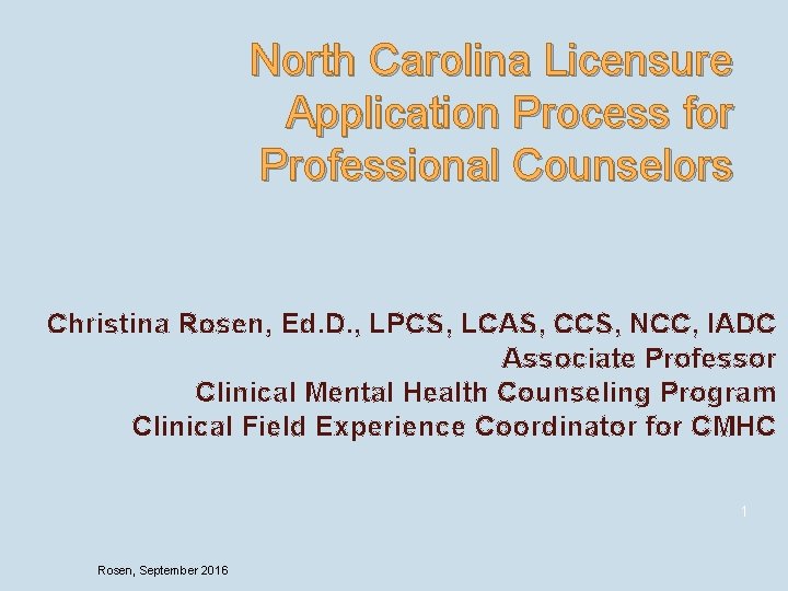 North Carolina Licensure Application Process for Professional Counselors Christina Rosen, Ed. D. , LPCS,